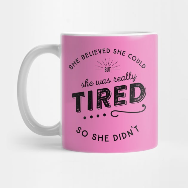 She Believed She Could but she was tired So She Didn't by KellyDesignCompany